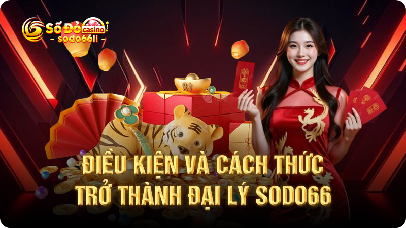 điều kiện và cách thức trở thành đại lý sodod66