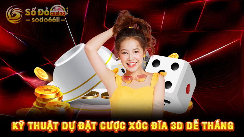 kỹ thuật dự đặt cược xóc đĩa 3d dễ thắng