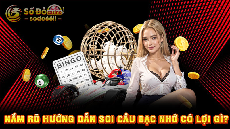 nắm rõ hướng dẫn soi cầu bạc nhớ có lợi gì