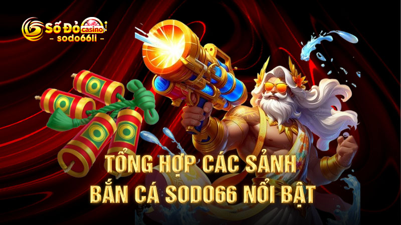 tổng hợp các sảnh bắn cá sodo66 nổi bật