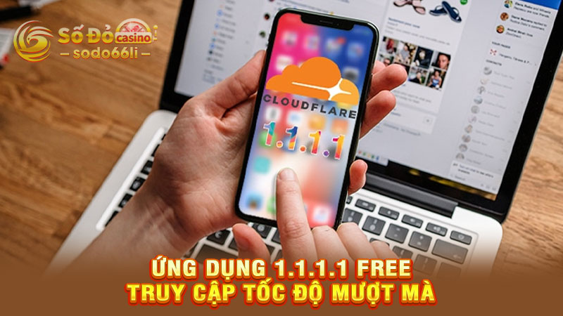 ứng dụng 1.1.1.1 free truy cập tốc độ mượt mà